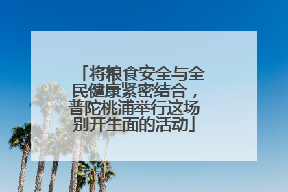 将粮食安全与全民健康紧密结合，普陀桃浦举行这场别开生面的活动