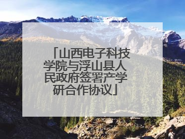 山西电子科技学院与浮山县人民政府签署产学研合作协议