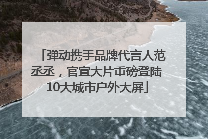 弹动携手品牌代言人范丞丞，官宣大片重磅登陆10大城市户外大屏