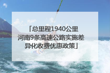 总里程1940公里 河南9条高速公路实施差异化收费优惠政策