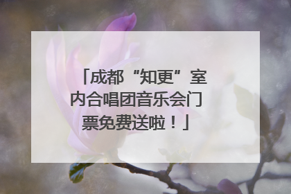 成都“知更”室内合唱团音乐会门票免费送啦！