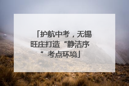 护航中考，无锡旺庄打造“静洁序”考点环境