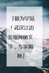 极为罕见！武汉江边发现神秘文字，专家揭秘