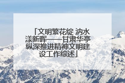 文明繁花绽 汭水漾新晖——甘肃华亭纵深推进精神文明建设工作综述