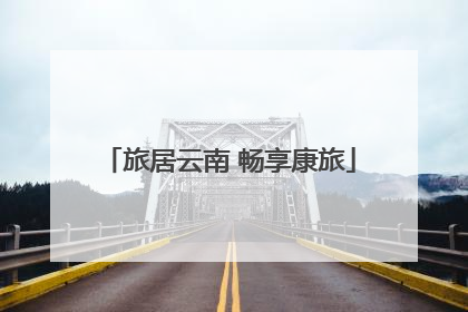 旅居云南 畅享康旅