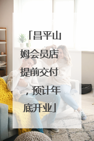 昌平山姆会员店提前交付，预计年底开业