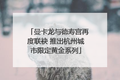 曼卡龙与德寿宫再度联袂 推出杭州城市限定黄金系列