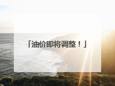 油价即将调整！