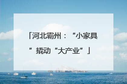 河北霸州：“小家具”撬动“大产业”