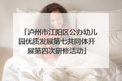 泸州市江阳区公办幼儿园优质发展第七共同体开展第四次研修活动
