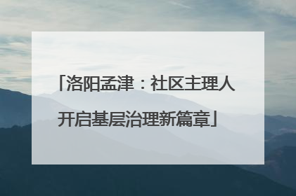 洛阳孟津：社区主理人开启基层治理新篇章