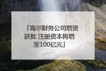 海尔财务公司增资获批 注册资本将增至100亿元
