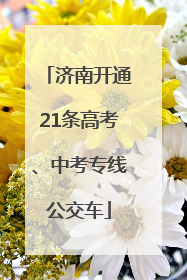 济南开通21条高考、中考专线公交车