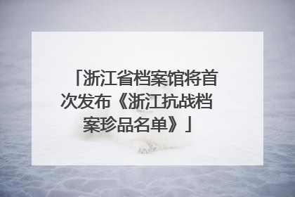浙江省档案馆将首次发布《浙江抗战档案珍品名单》
