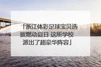 浙江体彩足球宝贝选拔燃动夏日 这所学校派出了超豪华阵容