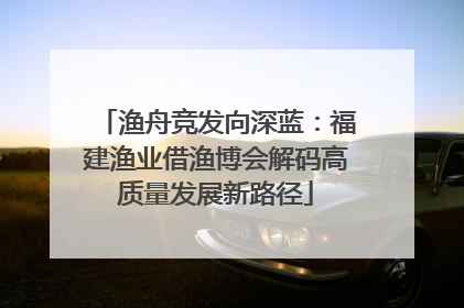 渔舟竞发向深蓝：福建渔业借渔博会解码高质量发展新路径