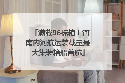 满载96标箱！河南内河航运装载量最大集装箱船首航