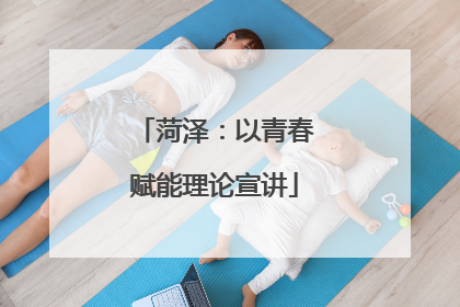 菏泽：以青春赋能理论宣讲