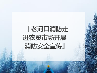 老河口消防走进农贸市场开展消防安全宣传