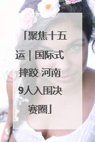 聚焦十五运｜国际式摔跤 河南9人入围决赛圈
