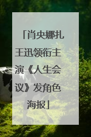 肖央娜扎王迅领衔主演《人生会议》发角色海报