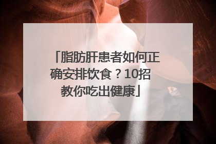 脂肪肝患者如何正确安排饮食？10招教你吃出健康