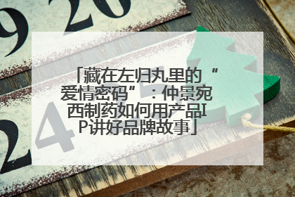藏在左归丸里的“爱情密码”：仲景宛西制药如何用产品IP讲好品牌故事