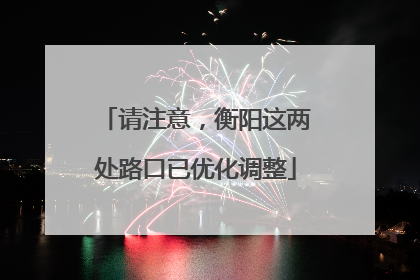 请注意，衡阳这两处路口已优化调整