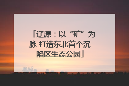 辽源：以“矿”为脉 打造东北首个沉陷区生态公园