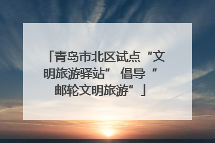 青岛市北区试点“文明旅游驿站” 倡导“邮轮文明旅游”