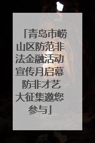 青岛市崂山区防范非法金融活动宣传月启幕 防非才艺大征集邀您参与