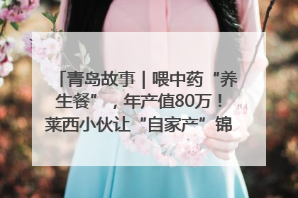 青岛故事｜喂中药“养生餐”，年产值80万！莱西小伙让“自家产”锦鲤“游”向全国