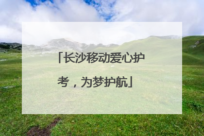 长沙移动爱心护考，为梦护航
