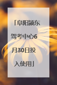 阜阳颍东驾考中心6月30日投入使用