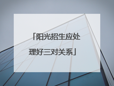 阳光招生应处理好三对关系