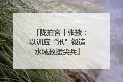 陇拍客丨张掖：以训应“汛”锻造水域救援尖兵