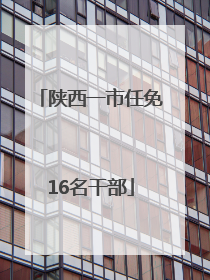 陕西一市任免16名干部