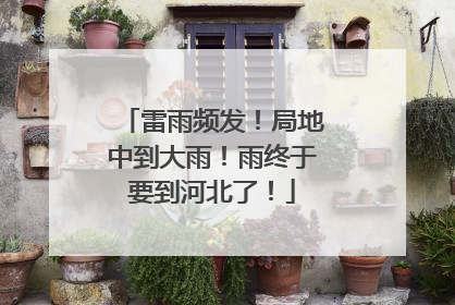 雷雨频发！局地中到大雨！雨终于要到河北了！