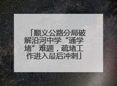 顺义公路分局破解沿河中学“通学堵”难题，疏堵工作进入最后冲刺