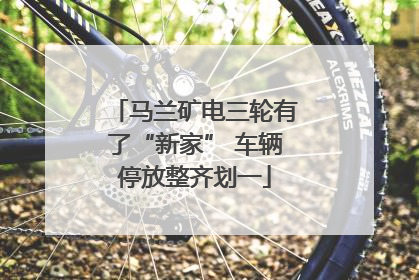马兰矿电三轮有了“新家” 车辆停放整齐划一