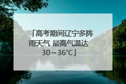 高考期间辽宁多阵雨天气 最高气温达30～36℃