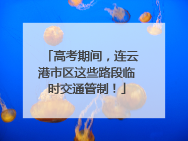 高考期间，连云港市区这些路段临时交通管制！