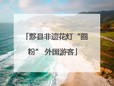 黟县非遗花灯“圈粉” 外国游客