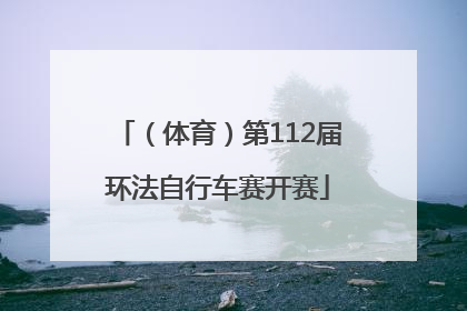 （体育）第112届环法自行车赛开赛