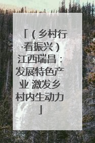 （乡村行·看振兴）江西瑞昌：发展特色产业 激发乡村内生动力
