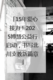 15年爱心接力！2025博慧公益行启动，书写北川支教新篇章