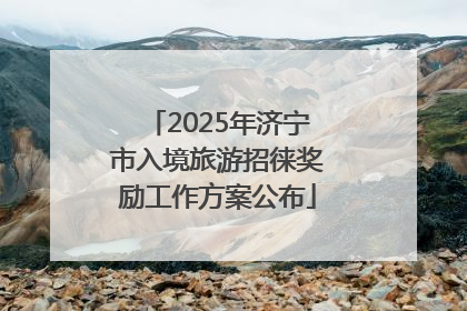 2025年济宁市入境旅游招徕奖励工作方案公布