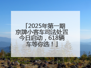 2025年第一期京牌小客车司法处置今日启动，618辆车等你选！