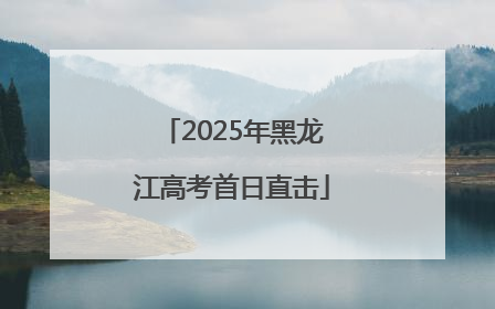 2025年黑龙江高考首日直击
