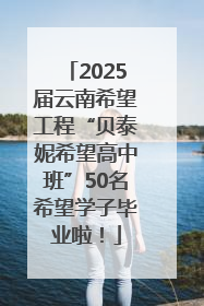2025届云南希望工程“贝泰妮希望高中班”50名希望学子毕业啦！